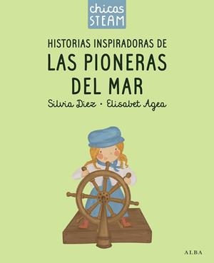 CHICAS STEAM. HISTORIAS DE LAS PIONERAS DEL MAR. HISTORIAS INSPIRADORAS DE LAS P | 9788411782388 | DIEZ, SILVIA/AGEA, ELISABET