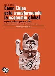 CÓMO CHINA ESTÁ TRANSFORMANDO LA ECONOMÍA GLOBAL. IMPACTOS EN ÁFRICA Y AMÉR | 9786071687692 | JENKINS, RHYS