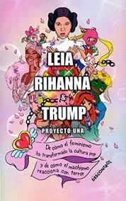 LEIA, RIHANNA & TRUMP | 9788417190699 | PROYECTO UNA