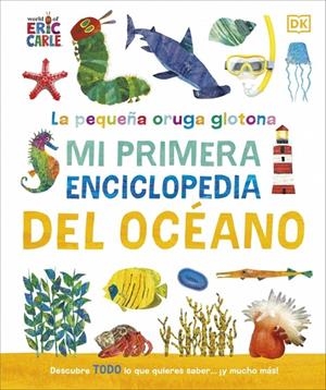 LA PEQUEÑA ORUGA GLOTONA: MI PRIMERA ENCICLOPEDIA DEL OCÉANO | 9780241788486 | DK