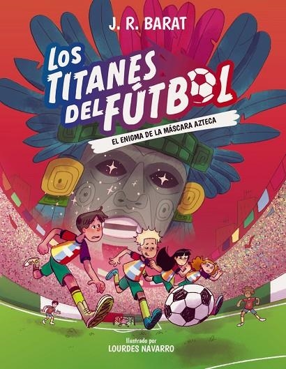 LOS TITANES DEL FÚTBOL, 5: EL ENIGMA DE LA MÁSCARA AZTECA | 9788414360118 | BARAT, J. R.