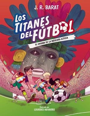 LOS TITANES DEL FÚTBOL, 5: EL ENIGMA DE LA MÁSCARA AZTECA | 9788414360118 | BARAT, J. R.