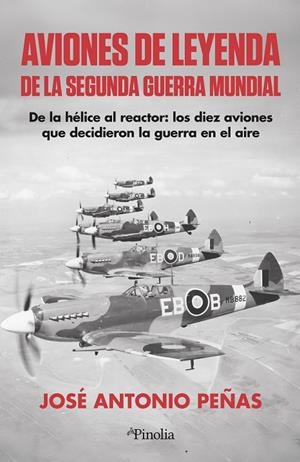 AVIONES DE LEYENDA DE LA SEGUNDA GUERRA MUNDIAL | 9791387556921 | JOSÉ ANTONIO PEÑAS