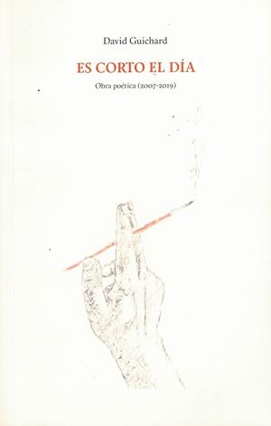 ES CORTO EL DÍA. OBRA POÉTICA (2007-2019) | 012024 | GUICHARD, DAVID