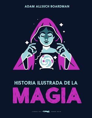 HISTORIA ILUSTRADA DE LA MAGIA | 9791399153323 | BOARDMAN, ADAM ALLSUCH