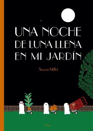 UNA NOCHE DE LUNA LLENA EN MI JARDÍN | 9788494705236 | MILLET, SÉVERIN